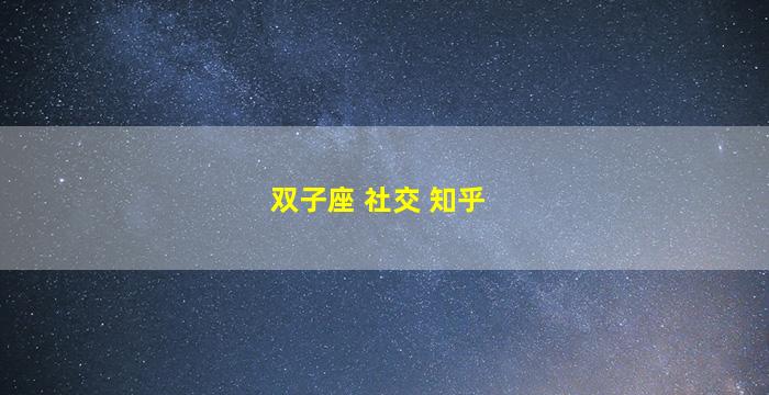 双子座 社交 知乎